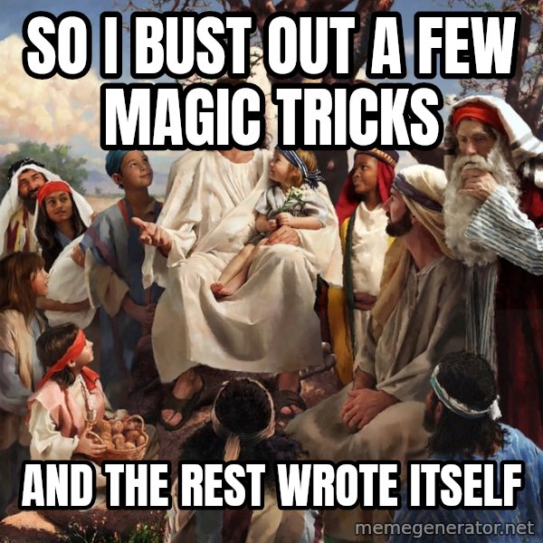 storytime jesus meme: SO I BUST OUT A FEW MAGIC TRICKS / AND THE REST WROTE ITSELF
