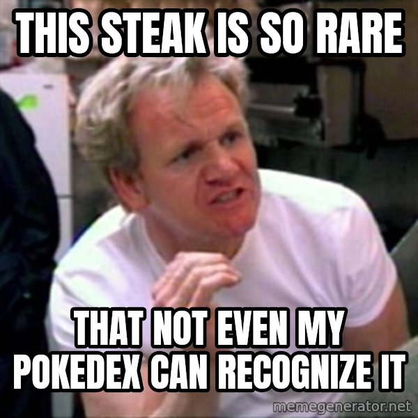 Gordon Ramsay meme: this steak is so rare / that not even my pokedex can RECOGNIZE it