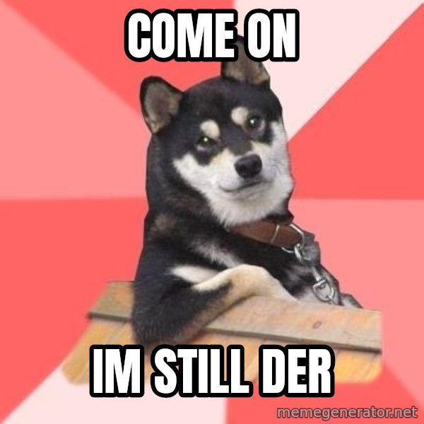 Cool Dog meme: Come on / Im still  Der