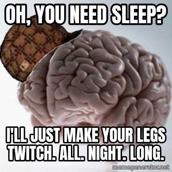 Scumbag Brain meme: oh, you need sleep? / I'll just make your legs twitch. all. night. long.