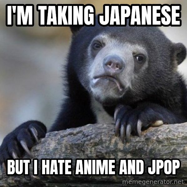 Confession Bear meme: I'm taking Japanese / But I hate anime and jpop