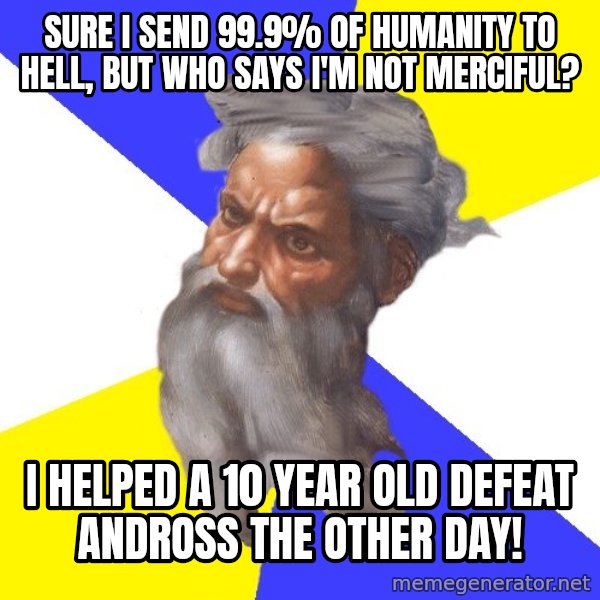 God meme: SURE I SEND 99.9% OF HUMANITY TO HELL, BUT WHO SAYS I'M NOT MERCIFUL? / I HELPED A 10 YEAR OLD DEFEAT ANDROSS THE OTHER DAY!