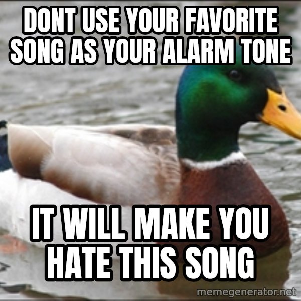 Actual Advice Mallard 1 meme: Dont use your favorite song as your Alarm tone / It will make you hate this song