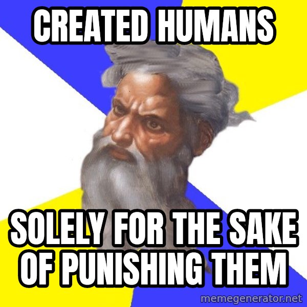 God meme: CREATED HUMANS / SOLELY FOR THE SAKE OF PUNISHING THEM