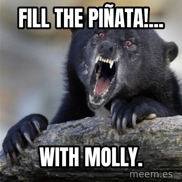 Insane Confession Bear meme: FILL THE PIÑATA!... / WITH MOLLY.