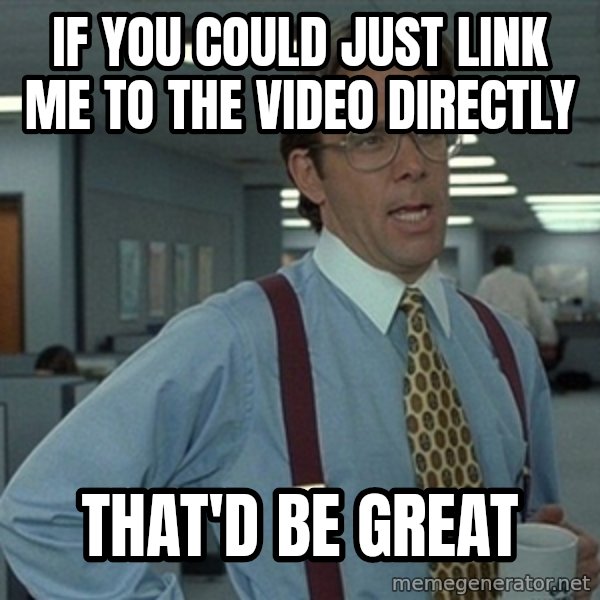 Office Space That Would Be Great meme: If you could just link me to the video directly / That'd be great