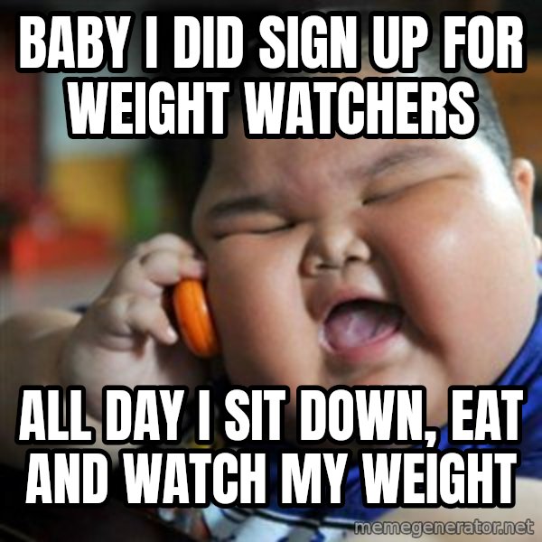 fat chinese kid meme: baby i did sign up for weight watchers / all day i sit down, eat and watch my weight