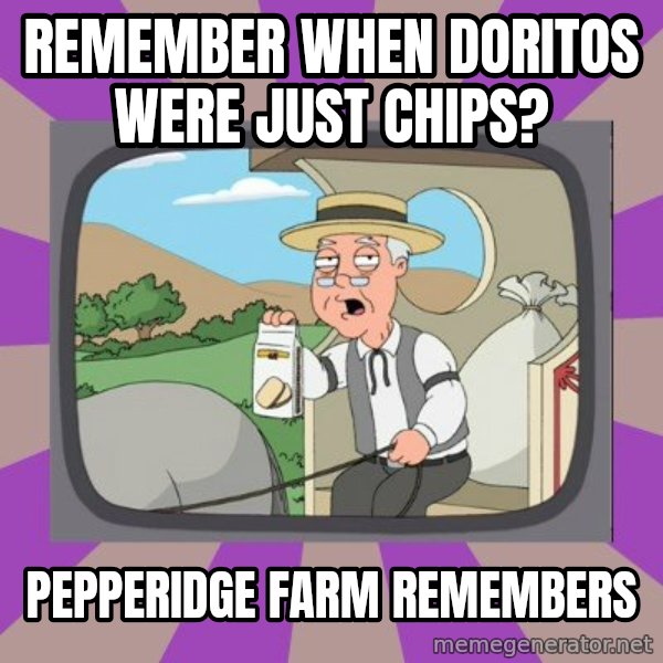 Pepperidge Farm Remembers FG meme: remember when Doritos were just chips? / pepperidge farm remembers