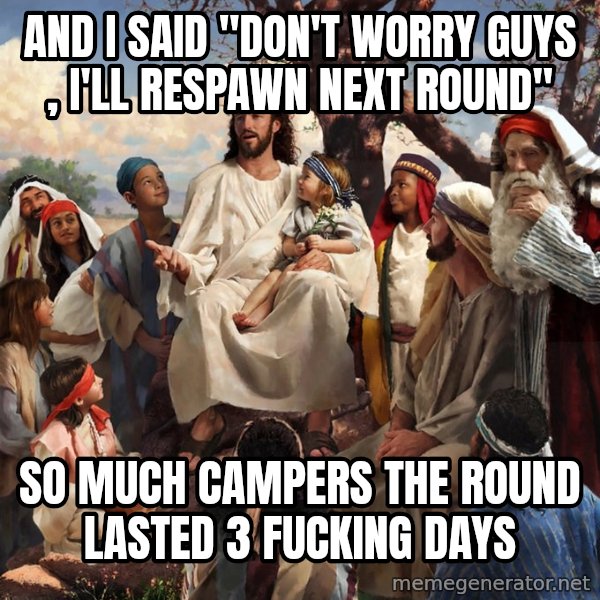 storytime jesus meme: And I said "don't worry guys , i'll respawn next round" / So much campers the round lasted 3 fucking days