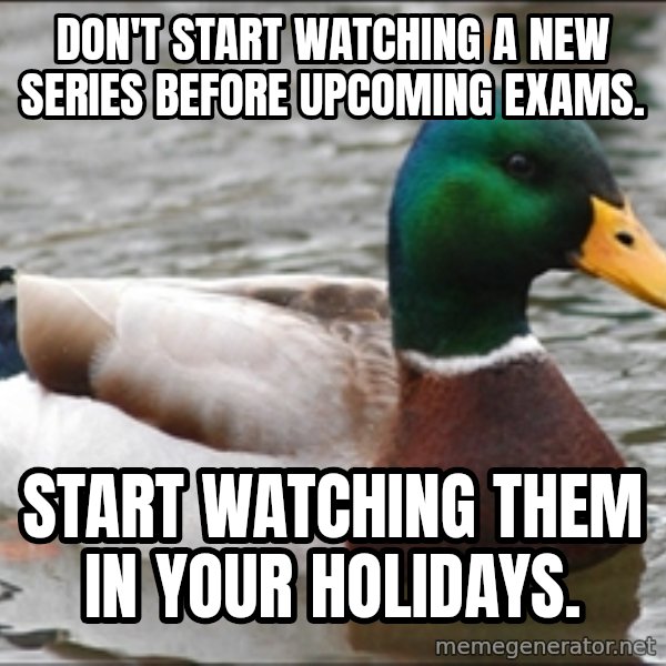 Actual Advice Mallard 1 meme: Don't start watChing A new series  before Upcoming examS. / StarT waTching them in your hoLidays.