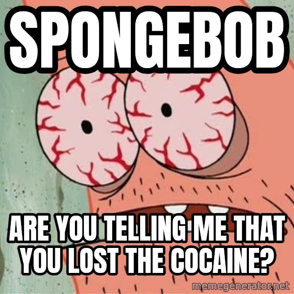 Stoned Patrick meme: Spongebob / are you telling me that you lost the COCAINE?