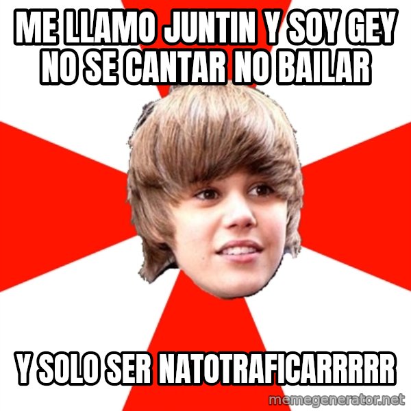 Justin Bieber meme: ME LLAMO JUNTIN Y SOY GEY NO SE CANTAR NO BAILAR / Y SOLO SER NATOTRAFICARRRRR