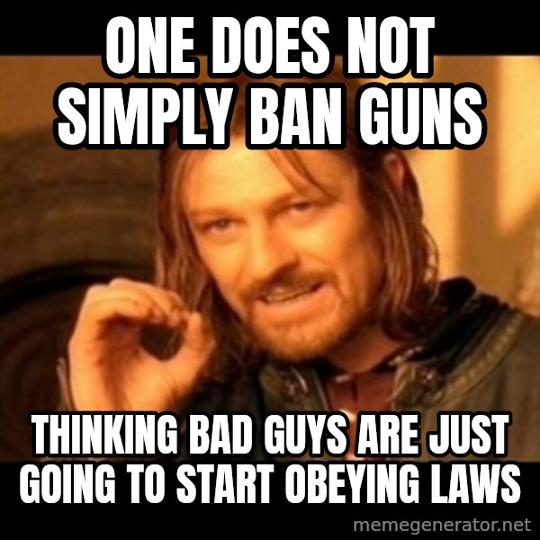 Does not simply walk into mordor Boromir  meme: One does not simply ban guns / thinking bad guys are just going to start obeying laws