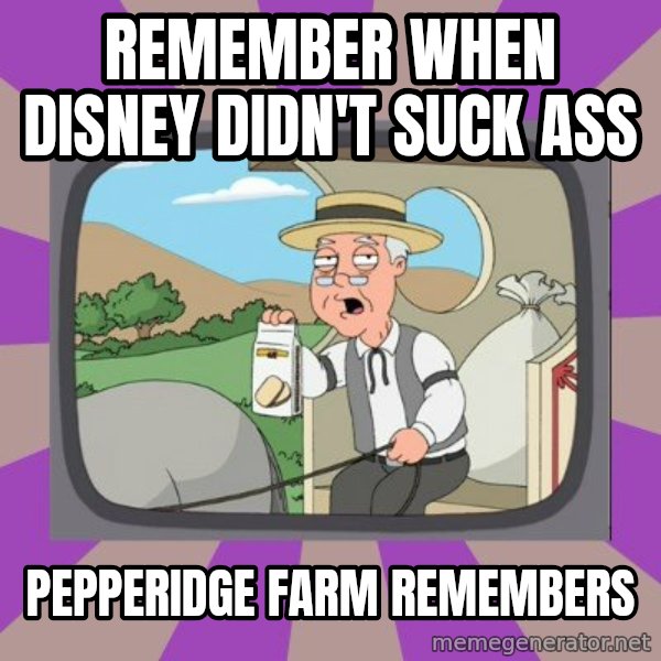 Pepperidge Farm Remembers FG meme: REMEMBER WHEN DISNEY DIDN'T SUCK ASS / PEPPERIDGE FARM REMEMBERS