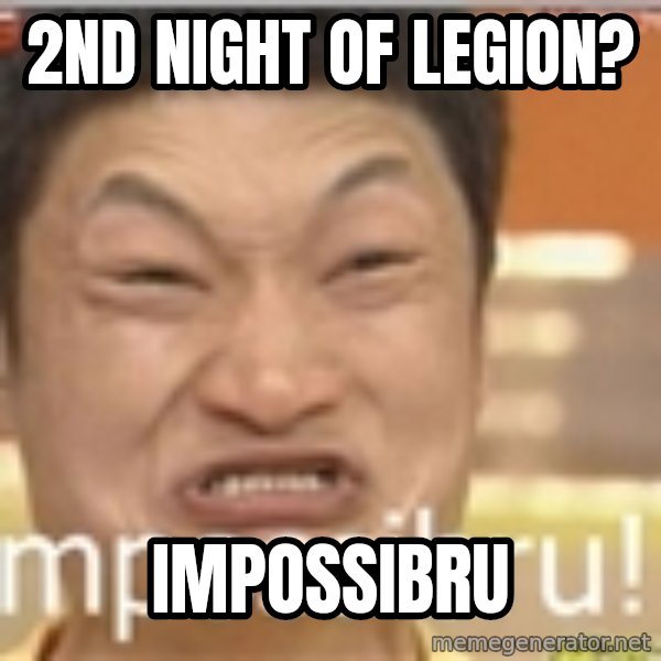 Impossibru Guy meme: 2nd night of legion? / Impossibru
