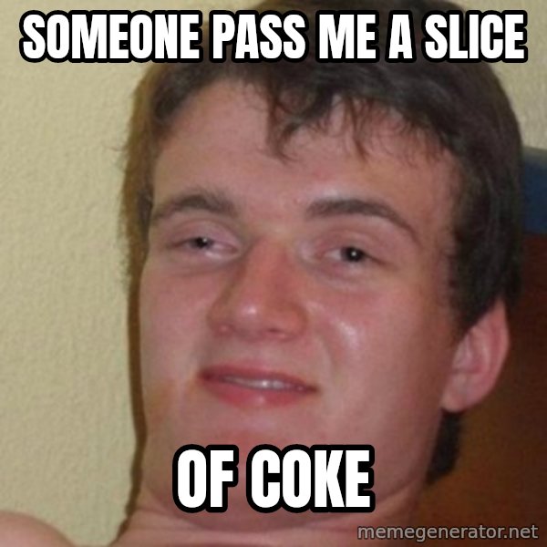 Really Stoned Guy meme: someone pass me a slice / of coke