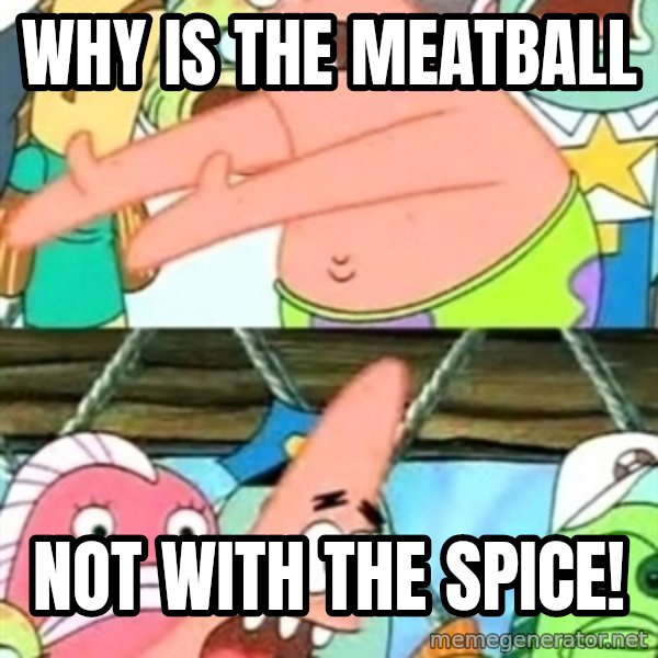 Push it Somewhere Else Patrick meme: why is the meatball / not with the SPICe!