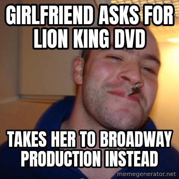Good Guy Greg meme: girlfriend asks for lion king dvd / takes her to broadway production instead