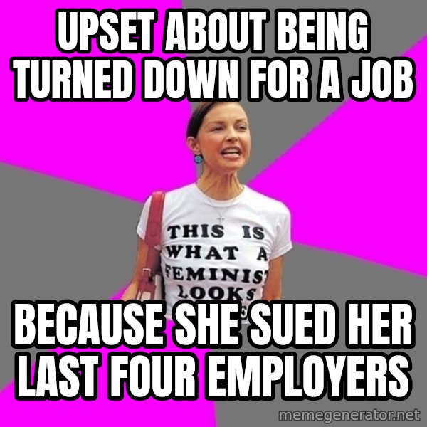Feminist Cunt meme: Upset about being Turned down for a job / Because she sued her last four employers