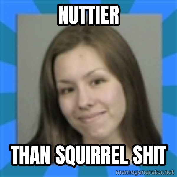 Jodi arias meme  meme: nuttier / than squirrel shit