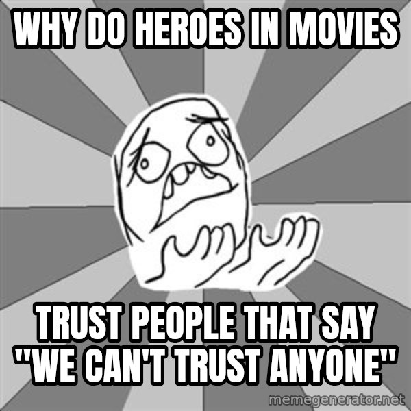 Whyyy??? meme: Why do heroes in movies / trust people that say "we can't trust anyone"