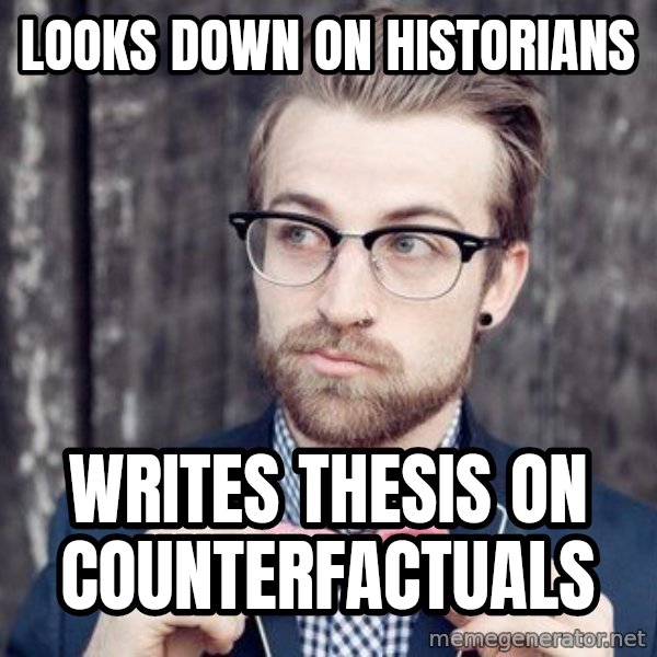 Scumbag Analytic Philosopher meme: looks down on historians / Writes thesis on counterfactuals