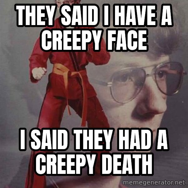 PTSD Karate Kyle meme: they said i have a creepy face / i said they had a creepy death