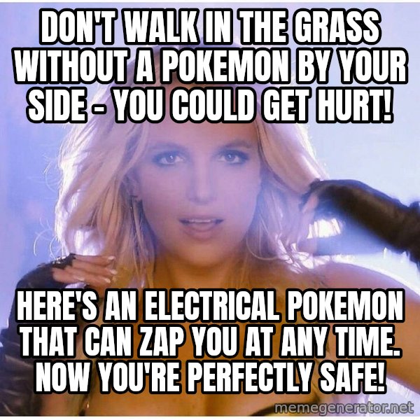 Professor Oak meme: don't walk in the grass without a pokemon by your side - you could get hurt! / here's an electrical pokemon that can zap you at any time. now you're perfectly safe!