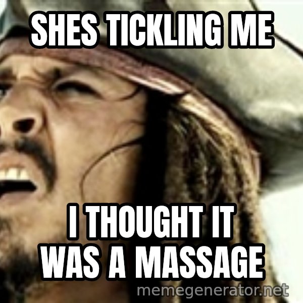 Confused Jack Sparrow meme: shes tickling me / i thought it was a massage