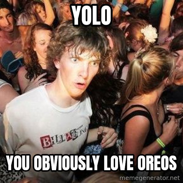 Sudden Realization Ralph meme: yolo / you obviously love oreos