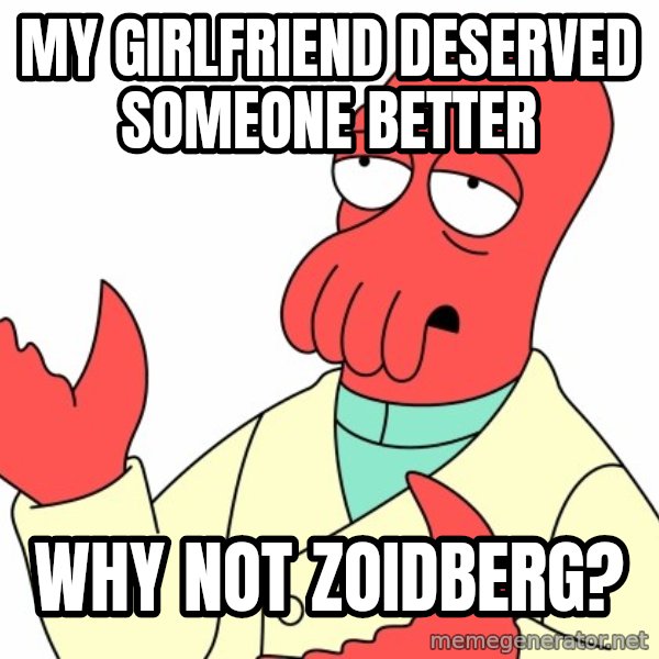 Why not zoidberg? meme: My girlfriend deserved someone better / Why Not Zoidberg?