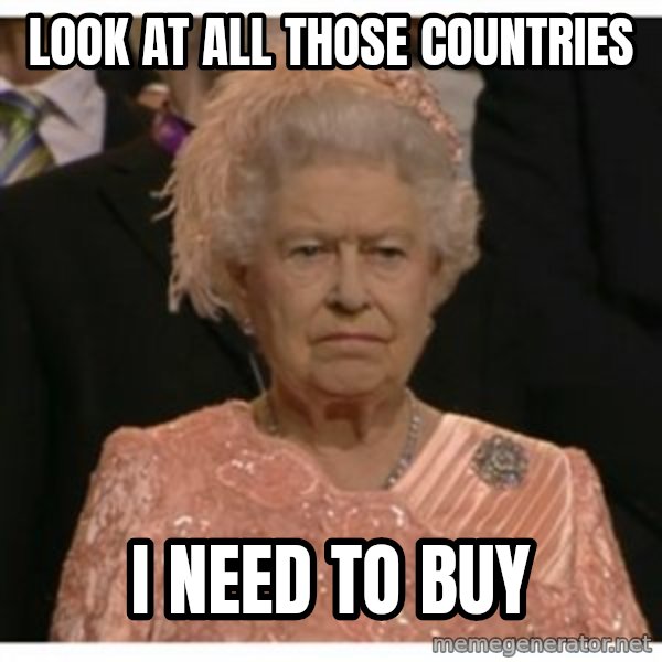 Unimpressed Queen meme: look at all those countries / i need to buy