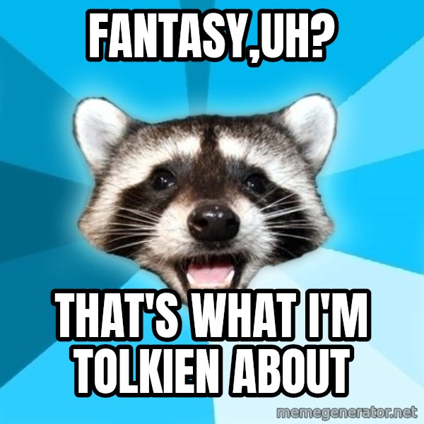 Lame Pun Coon meme: fantasy,uh? / that's what i'm tolkien about