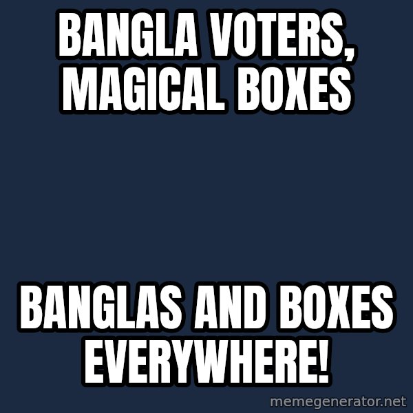 X, X Everywhere  meme: bangla voters, magical boxes / banglas and boxes everywhere!