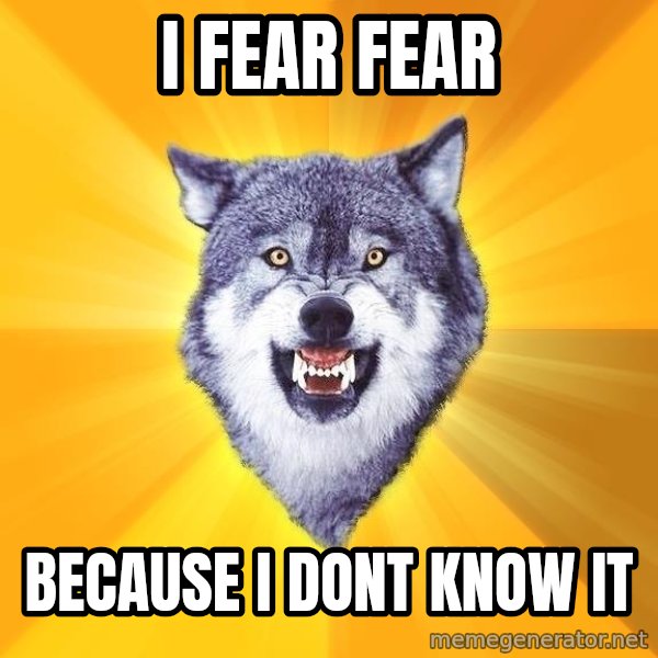 Courage Wolf meme: i fear fear / because i dont know it