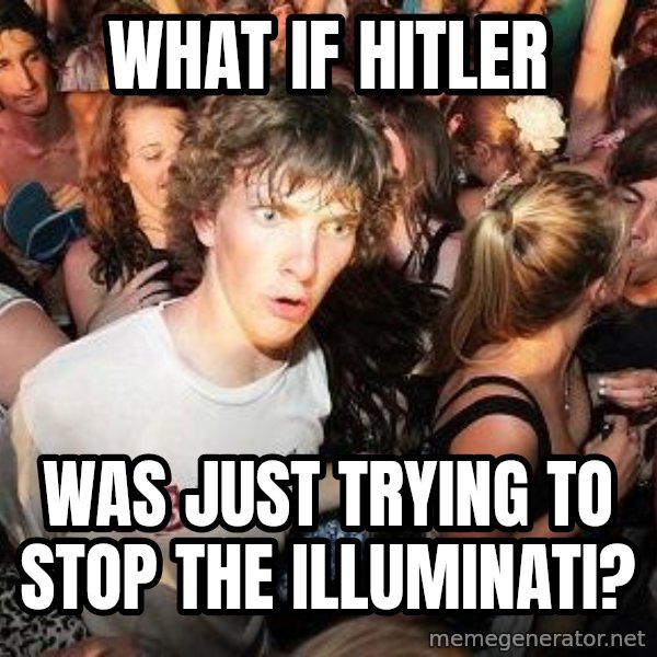 Sudden Realization Ralph meme: What if hitler / Was Just trying to stop the illuminatI?