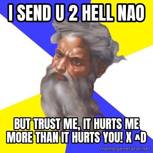 God meme: I SEND U 2 HELL NAO / BUT TRUST ME, IT HURTS ME MORE THAN IT HURTS YOU!    X ^D