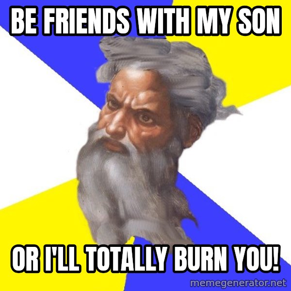 God meme: be friends with my son / or i'll totally burn you!