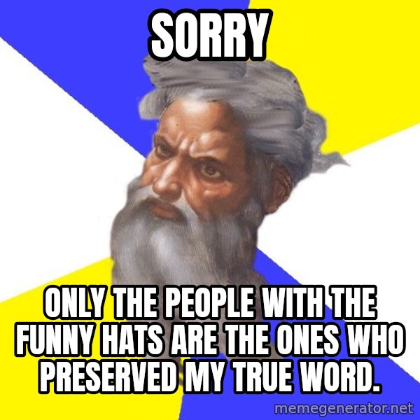 God meme: sorry / only the people with the funny hats are the ones who preserved my true word.