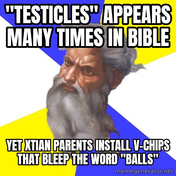 God meme: "TESTICLES" APPEARS MANY TIMES IN BIBLE / YET XTIAN PARENTS INSTALL V-CHIPS THAT BLEEP THE WORD "BALLS"