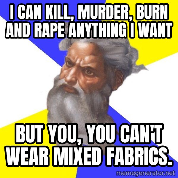 God meme: I CAN KILL, MURDER, BURN AND RAPE ANYTHING I WANT / BUT YOU, YOU CAN'T WEAR MIXED FABRICS.