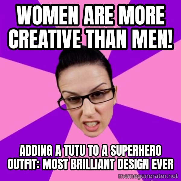 Privilege Denying Feminist meme: women are more creative than men! / adding a tutu to a superhero outfit: most brilliant design ever