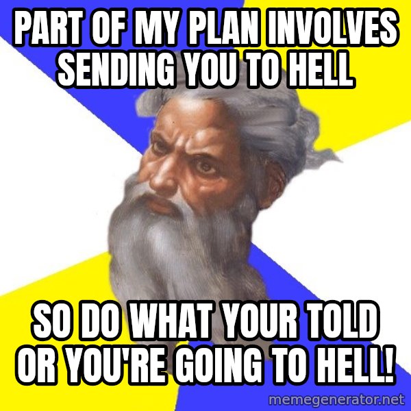 God meme: PART OF MY PLAN INVOLVES SENDING YOU TO HELL / SO DO WHAT YOUR TOLD OR YOU'RE GOING TO HELL!