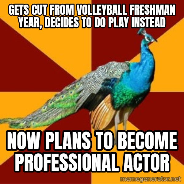 Thespian Peacock meme: Gets cut from volleyball freshman year, decides to do play instead / now plans to become professional actor