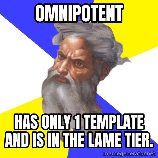 God meme: OMNIPOTENT / HAS ONLY 1 TEMPLATE AND IS IN THE LAME TIER.