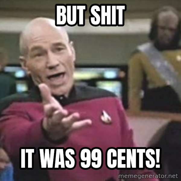 Captain Picard meme: but shit / it was 99 cents!
