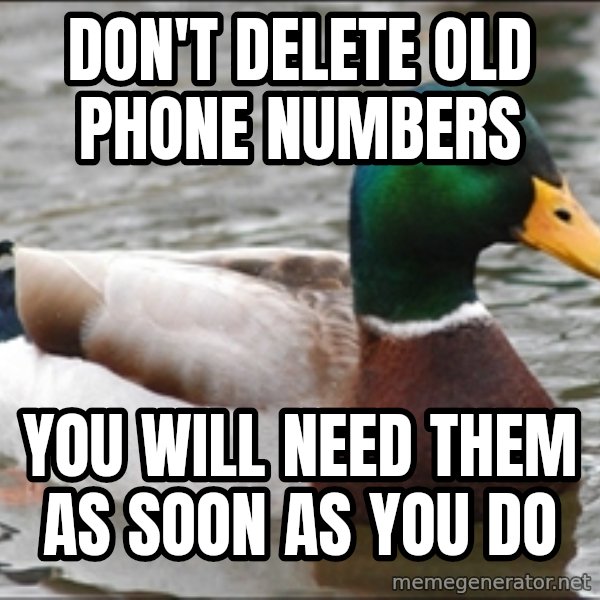 Actual Advice Mallard 1 meme: Don't delete old phone numbers / you will need them as soon as you do