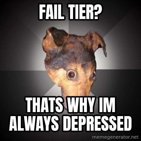 Depression Dog meme: fail tier? / thats why im always depressed