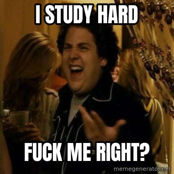 Fuck me right meme: I study hard / Fuck me right?