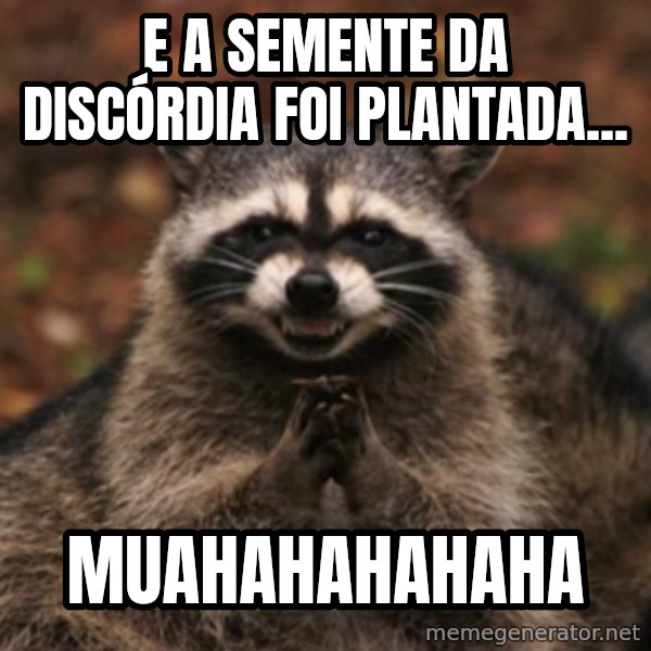 evil raccoon meme: E A SEMENTE DA DISCÓRDIA FOI PLANTADA... / MUAHAHAHAHAHA